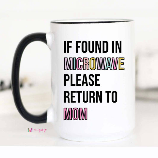 If Found in Microwave Please Return to Mom Coffee Mug: 15oz