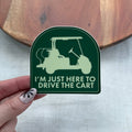 I'm Just Here To Drive The Cart Golf Sticker
