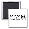 NURSE - I'LL BE THERE FOR YOU 2X2 MAGNET