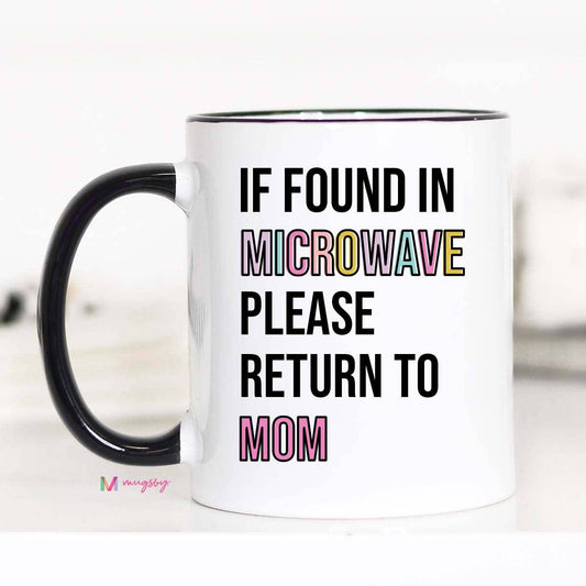 If Found in Microwave Please Return to Mom Coffee Mug: 15oz