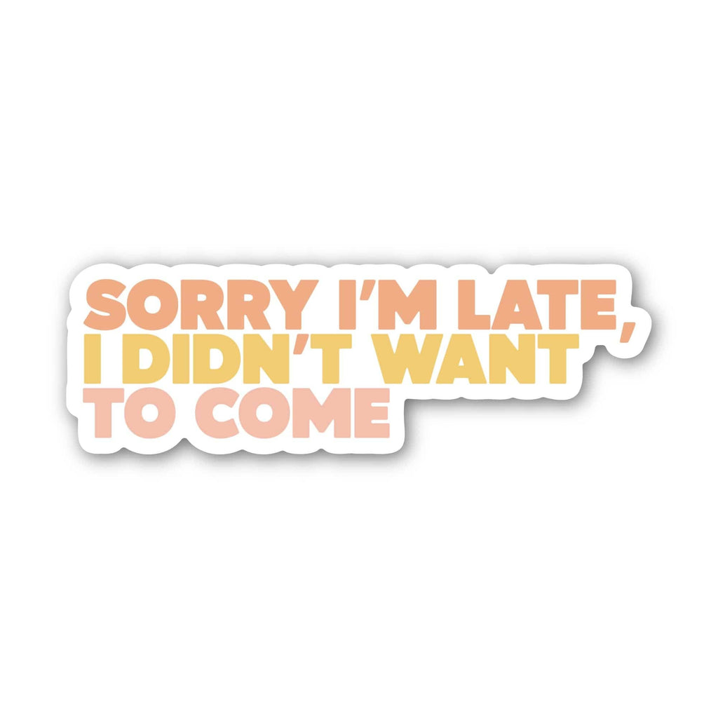 Sorry I'm Late, I Didn't Want To Come Text Sticker