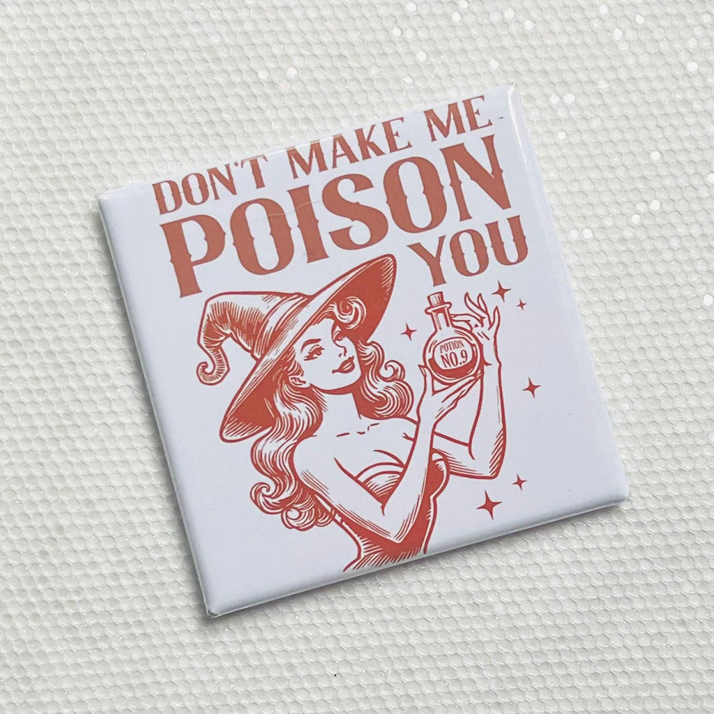 DON'T MAKE ME POISON YOU FUNNY 2"x2" MAGNET